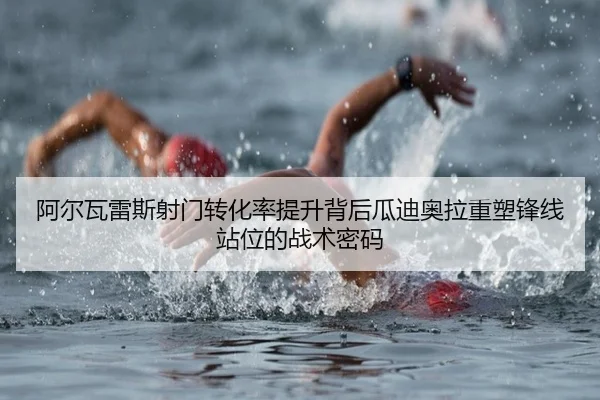 阿尔瓦雷斯射门转化率提升背后瓜迪奥拉重塑锋线站位的战术密码 - leyu